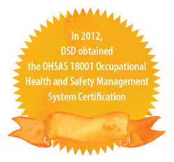 In 2012, DSD obtained the OHSAS 18001 Occupational Health and Safety Management System Certification