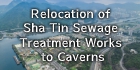 Relocation of Sha Tin Sewage Treatment Works to Caverns